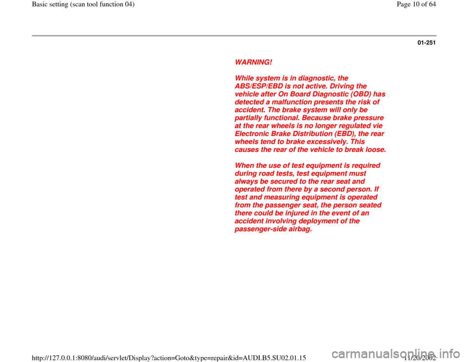 AUDI A4 2000 B5 / 1.G Brakes Basic Setting 04 Workshop Manual 01-251
      
WARNING! 
     
While system is in diagnostic, the 
ABS/ESP/EBD is not active. Driving the 
vehicle after On Board Diagnostic (OBD) has 
detected a malfunction presents the risk of 
acci