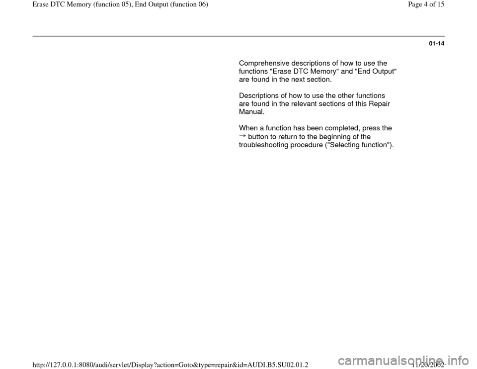 AUDI A4 1999 B5 / 1.G Brakes Erase DTC Memory End Output Workshop Manual 01-14
       Comprehensive descriptions of how to use the 
functions "Erase DTC Memory" and "End Output" 
are found in the next section.  
      Descriptions of how to use the other functions 
are fou