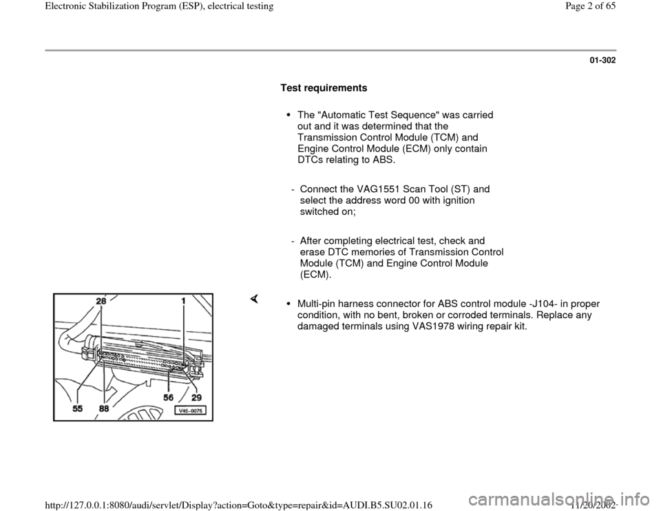 AUDI A4 2000 B5 / 1.G Brakes ESP Electrical Testing Workshop Manual 01-302
      
Test requirements  
     
The "Automatic Test Sequence" was carried 
out and it was determined that the 
Transmission Control Module (TCM) and 
Engine Control Module (ECM) only contain 

