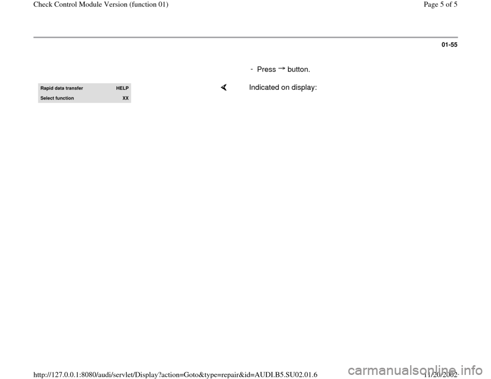 AUDI A4 1996 B5 / 1.G Brakes Check Control Module 01 Workshop Manual 01-55
      
- 
Press  button.Rapid data transfer 
HELP
Select function 
XX
    
Indicated on display:  
Pa
ge 5 of 5 Check Control Module Version 
(function 01
)
11/20/2002 htt
p://127.0.0.1:8080/aud