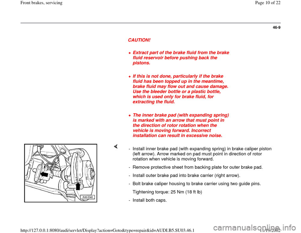 AUDI A4 1999 B5 / 1.G Front Brake Service Workshop Manual 46-9
      
CAUTION! 
     
Extract part of the brake fluid from the brake 
fluid reservoir before pushing back the 
pistons. 
     If this is not done, particularly if the brake 
fluid has been toppe