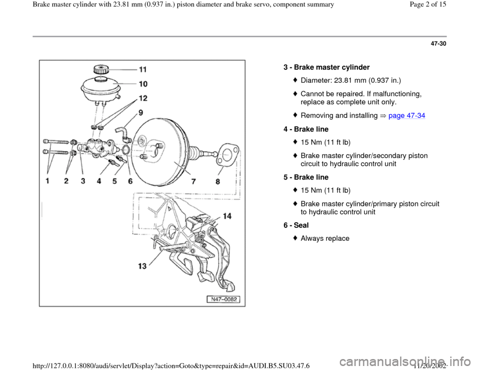 AUDI A4 1997 B5 / 1.G Master Cylinder 23mm Workshop Manual 47-30
 
  
3 - 
Brake master cylinder 
Diameter: 23.81 mm (0.937 in.)Cannot be repaired. If malfunctioning, 
replace as complete unit only. Removing and installing   page 47
-34
4 - 
Brake line 
15 Nm