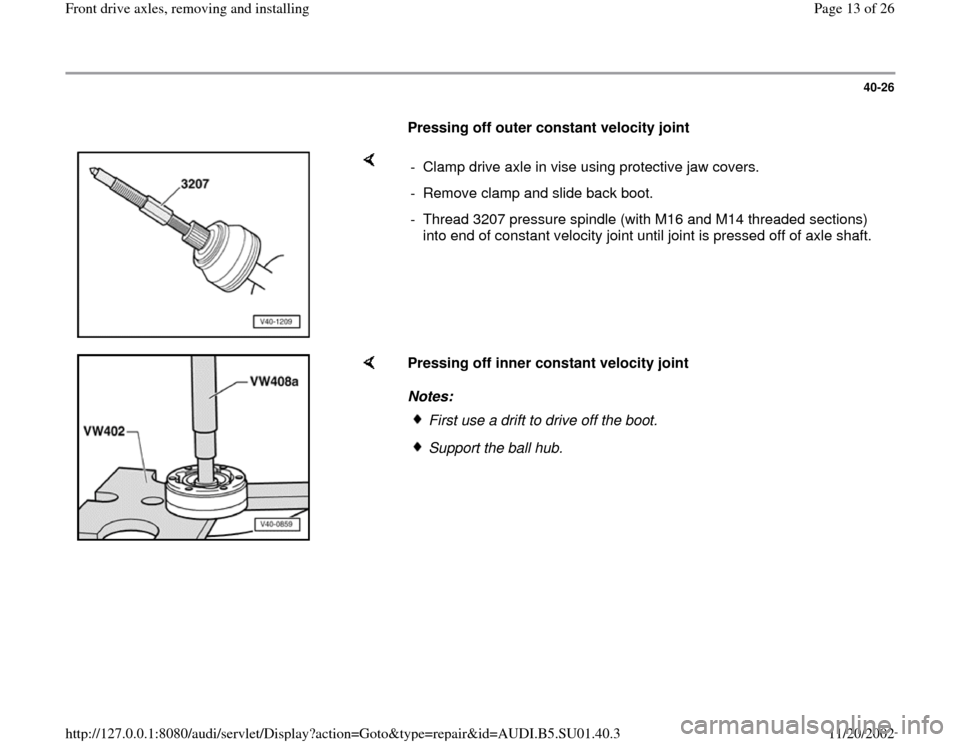 AUDI A4 1997 B5 / 1.G Suspension Front Axle Components Workshop Manual 40-26
      
Pressing off outer constant velocity joint  
    
-  Clamp drive axle in vise using protective jaw covers.
-  Remove clamp and slide back boot.
-  Thread 3207 pressure spindle (with M16 a