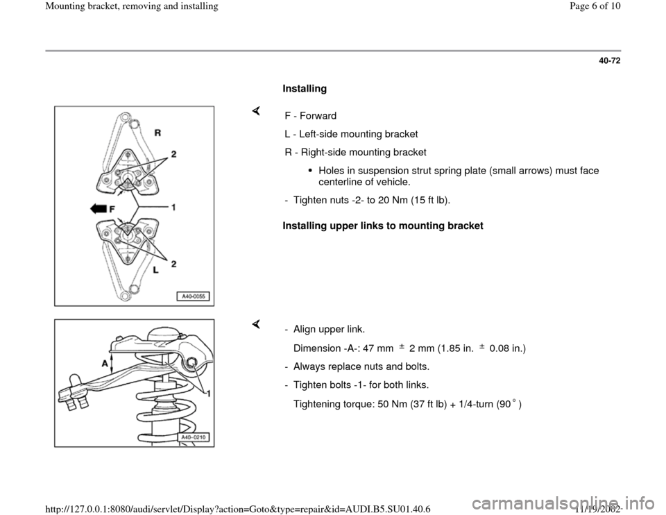 AUDI A4 1996 B5 / 1.G Suspension Front Mounting Bracket Remove And Install Workshop Manual 40-72
      
Installing  
    
Installing upper links to mounting bracket   F - Forward
L - Left-side mounting bracket
R - Right-side mounting bracket
Holes in suspension strut spring plate (small arr