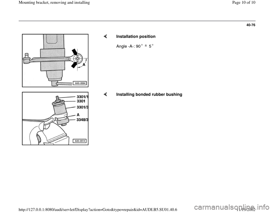 AUDI A4 1996 B5 / 1.G Suspension Front Mounting Bracket Remove And Install Workshop Manual 40-76
 
    
Installation position 
Angle -A-: 90  5   
    
Installing bonded rubber bushing 
Pa
ge 10 of 10 Mountin
g bracket, removin
g and installin
g
11/19/2002 htt
p://127.0.0.1:8080/audi/servle