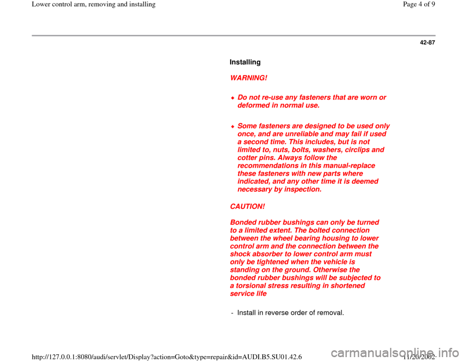 AUDI A4 2000 B5 / 1.G Suspension Lower Control Arm Remove And Install Workshop Manual 42-87
      
Installing  
     
WARNING! 
     
Do not re-use any fasteners that are worn or 
deformed in normal use. 
     Some fasteners are designed to be used only 
once, and are unreliable and ma