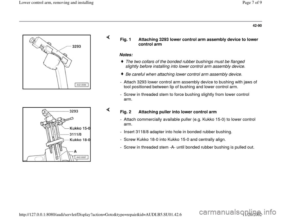 AUDI A4 2000 B5 / 1.G Suspension Lower Control Arm Remove And Install Workshop Manual 42-90
 
    
Notes:  Fig. 1 
Attaching 3293 lower control arm assembly device to lower 
control arm 
The two collars of the bonded rubber bushings must be flanged 
slightly before installing into lowe
