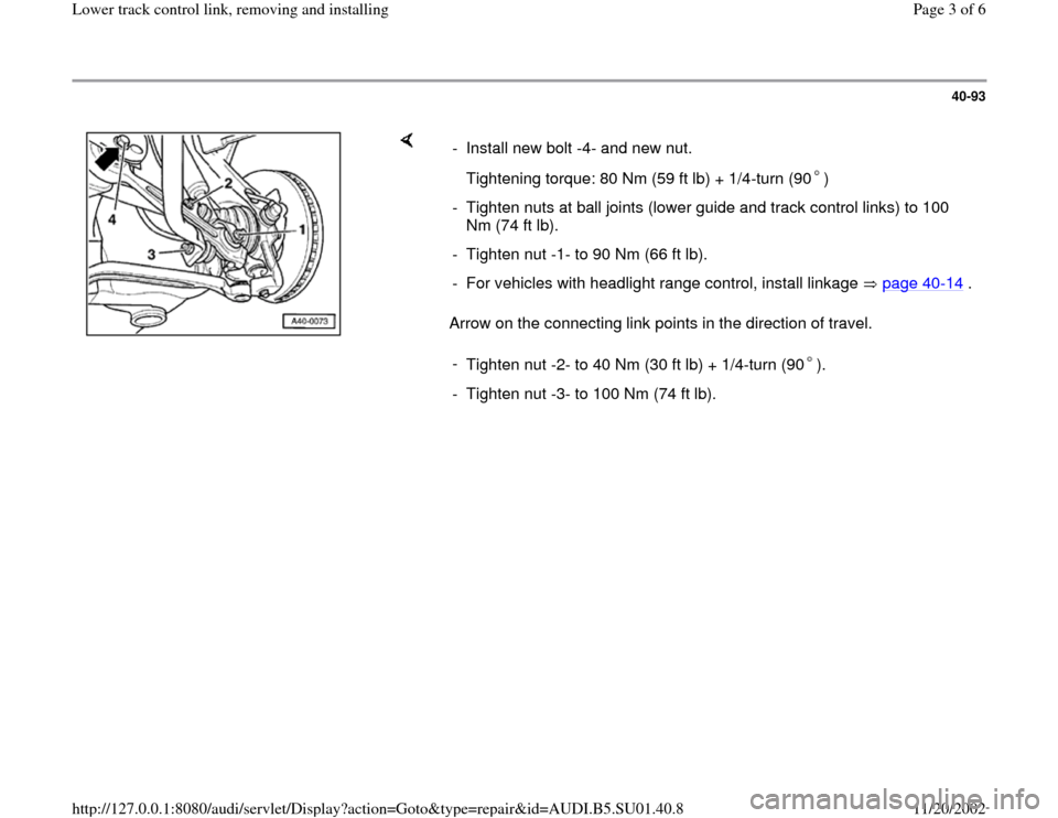 AUDI A4 1995 B5 / 1.G Suspension Lower Track Control Link Remove And Install Workshop Manual 40-93
 
    
Arrow on the connecting link points in the direction of travel.  -  Install new bolt -4- and new nut.
  
Tightening torque: 80 Nm (59 ft lb) + 1/4-turn (90 )-  Tighten nuts at ball joints