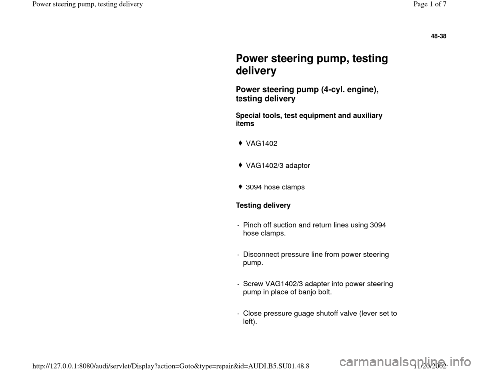 AUDI A4 1999 B5 / 1.G Suspension Power Steering Pump Testing Workshop Manual 48-38
 
     
Power steering pump, testing 
delivery 
     
Power steering pump (4-cyl. engine), 
testing delivery
 
     
Special tools, test equipment and auxiliary 
items  
     
VAG1402 
     VAG1