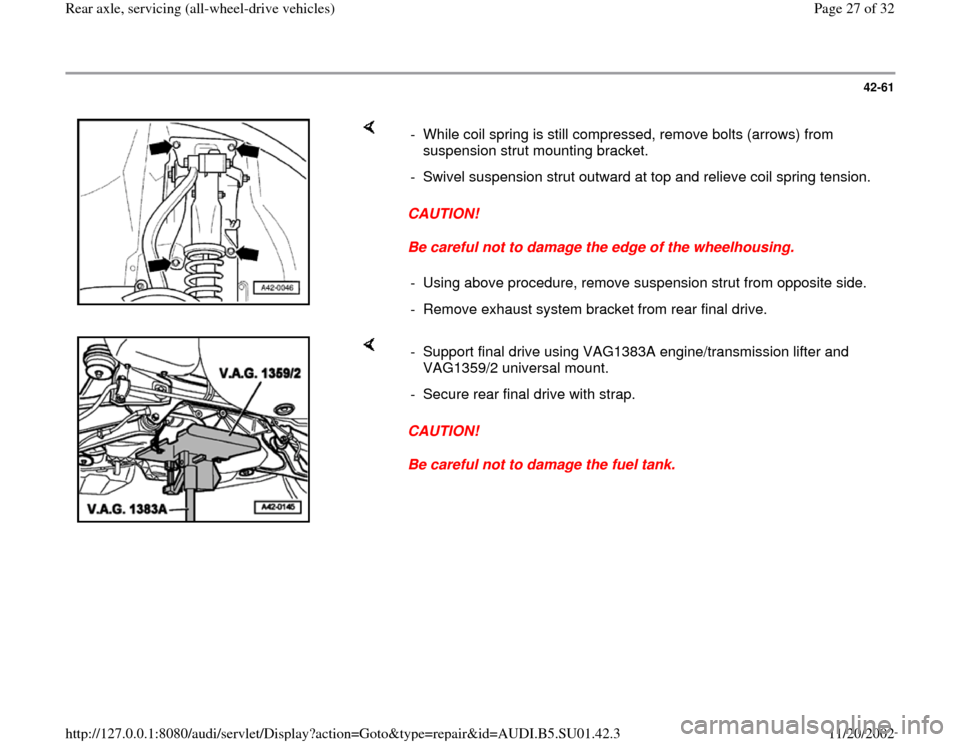 AUDI A4 1999 B5 / 1.G Suspension Rear Axle All Wheel Drive Workshop Manual 42-61
 
    
CAUTION! 
Be careful not to damage the edge of the wheelhousing.  -  While coil spring is still compressed, remove bolts (arrows) from 
suspension strut mounting bracket. 
-  Swivel suspe