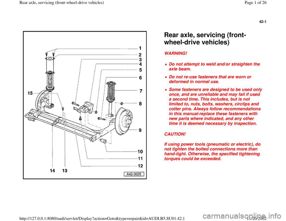 AUDI A4 1998 B5 / 1.G Suspension Rear Axle Front Wheel Drive Workshop Manual 42-1
 
  
Rear axle, servicing (front-
wheel-drive vehicles) WARNING! 
CAUTION! 
If using power tools (pneumatic or electric), do 
not tighten the bolted connections more than 
hand-tight. Otherwise, 