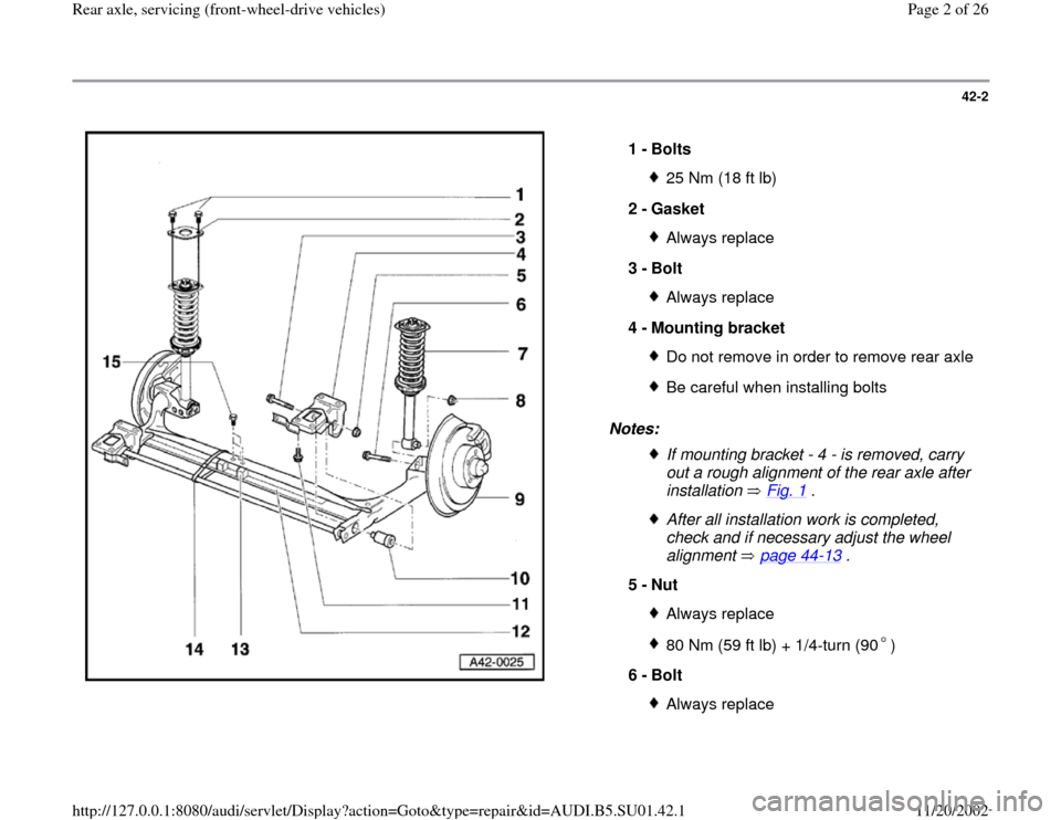 AUDI A4 1998 B5 / 1.G Suspension Rear Axle Front Wheel Drive Workshop Manual 42-2
 
  
Notes:  1 - 
Bolts 
25 Nm (18 ft lb)
2 - 
Gasket Always replace
3 - 
Bolt Always replace
4 - 
Mounting bracket Do not remove in order to remove rear axleBe careful when installing boltsIf mo