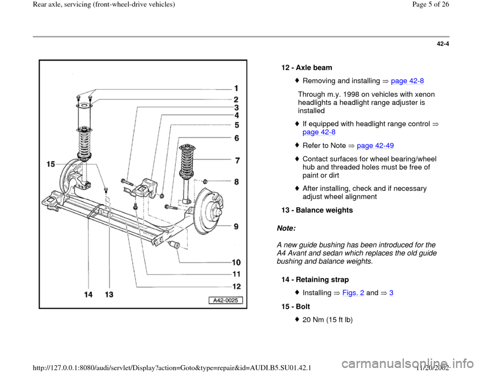 AUDI A4 1998 B5 / 1.G Suspension Rear Axle Front Wheel Drive Workshop Manual 42-4
 
  
Note:  
A new guide bushing has been introduced for the 
A4 Avant and sedan which replaces the old guide 
bushing and balance weights.  12 - 
Axle beam 
Removing and installing   page 42
-8
