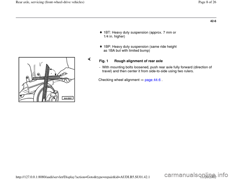 AUDI A4 1998 B5 / 1.G Suspension Rear Axle Front Wheel Drive Workshop Manual 42-6
      
1BT: Heavy duty suspension (approx. 7 mm or 
1/4 in. higher) 
     1BP: Heavy duty suspension (same ride height 
as 1BA but with limited bump) 
    
Checking wheel alignment   page 44
-6 .