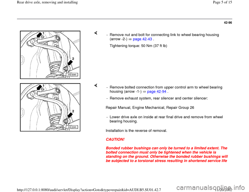 AUDI A4 2000 B5 / 1.G Suspension Rear Drive Axle Remove And Install Workshop Manual 42-96
 
    
-  Remove nut and bolt for connecting link to wheel bearing housing 
(arrow -2-)   page 42
-43
 . 
   Tightening torque: 50 Nm (37 ft lb)
    
Repair Manual, Engine Mechanical, Repair Gro