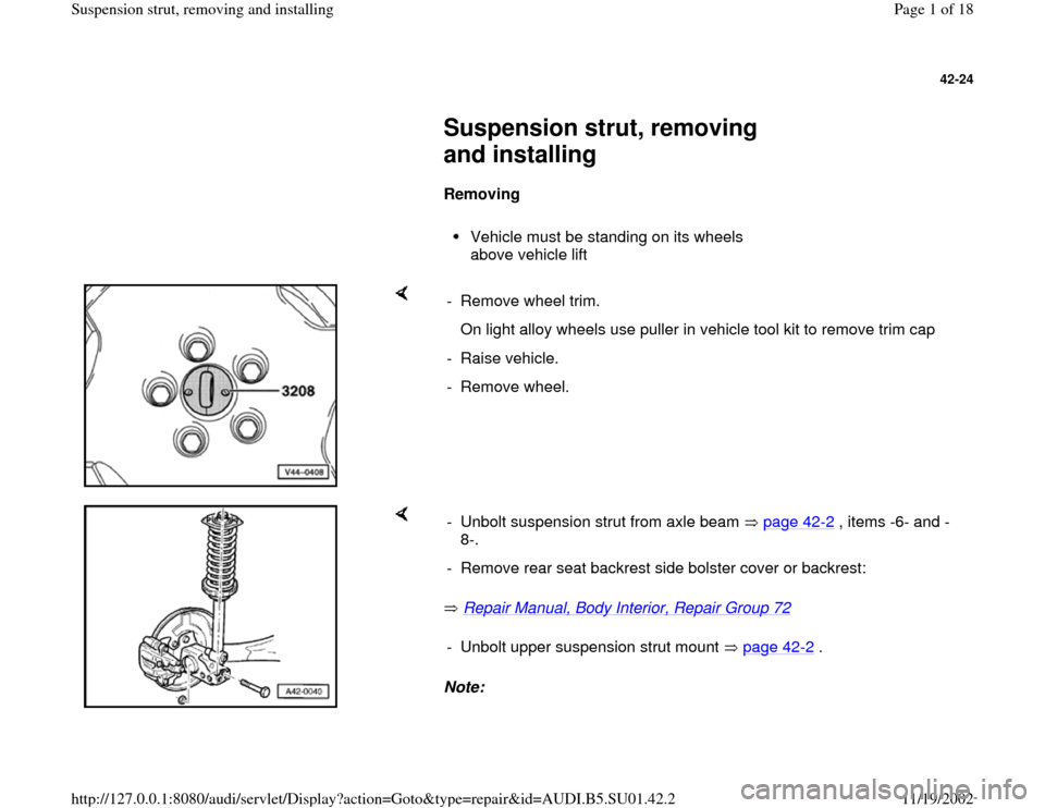 AUDI A4 1999 B5 / 1.G Suspension Rear Struts Remove And Install Workshop Manual 42-24
 
     
Suspension strut, removing 
and installing  
     
Removing  
     
Vehicle must be standing on its wheels 
above vehicle lift 
    
-  Remove wheel trim.
   On light alloy wheels use pu