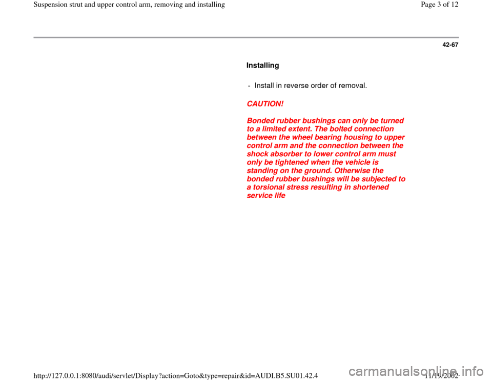 AUDI A4 1996 B5 / 1.G Suspension Rear Struts And Upper Control Arm Workshop Manual 42-67
      
Installing  
     
-  Install in reverse order of removal.
     
CAUTION! 
     
Bonded rubber bushings can only be turned 
to a limited extent. The bolted connection 
between the wheel b