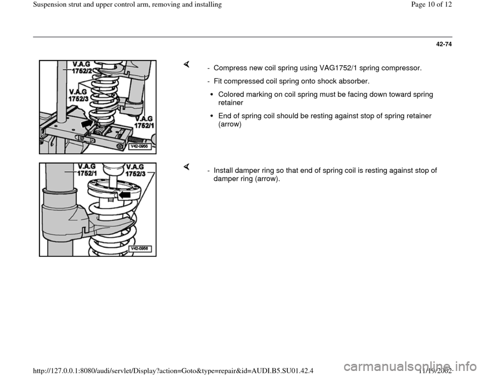 AUDI A4 1999 B5 / 1.G Suspension Rear Struts And Upper Control Arm Workshop Manual 42-74
 
    
-  Compress new coil spring using VAG1752/1 spring compressor.
-  Fit compressed coil spring onto shock absorber.
Colored marking on coil spring must be facing down toward spring 
retaine