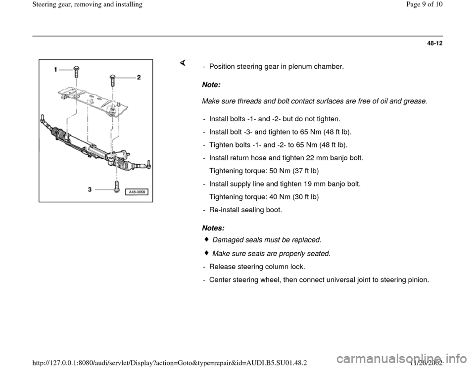 AUDI A4 1999 B5 / 1.G Suspension Steering Gear Remove And Install Workshop Manual 48-12
 
    
Note:  
Make sure threads and bolt contact surfaces are free of oil and grease. 
Notes:  -  Position steering gear in plenum chamber.
-  Install bolts -1- and -2- but do not tighten.
-  I