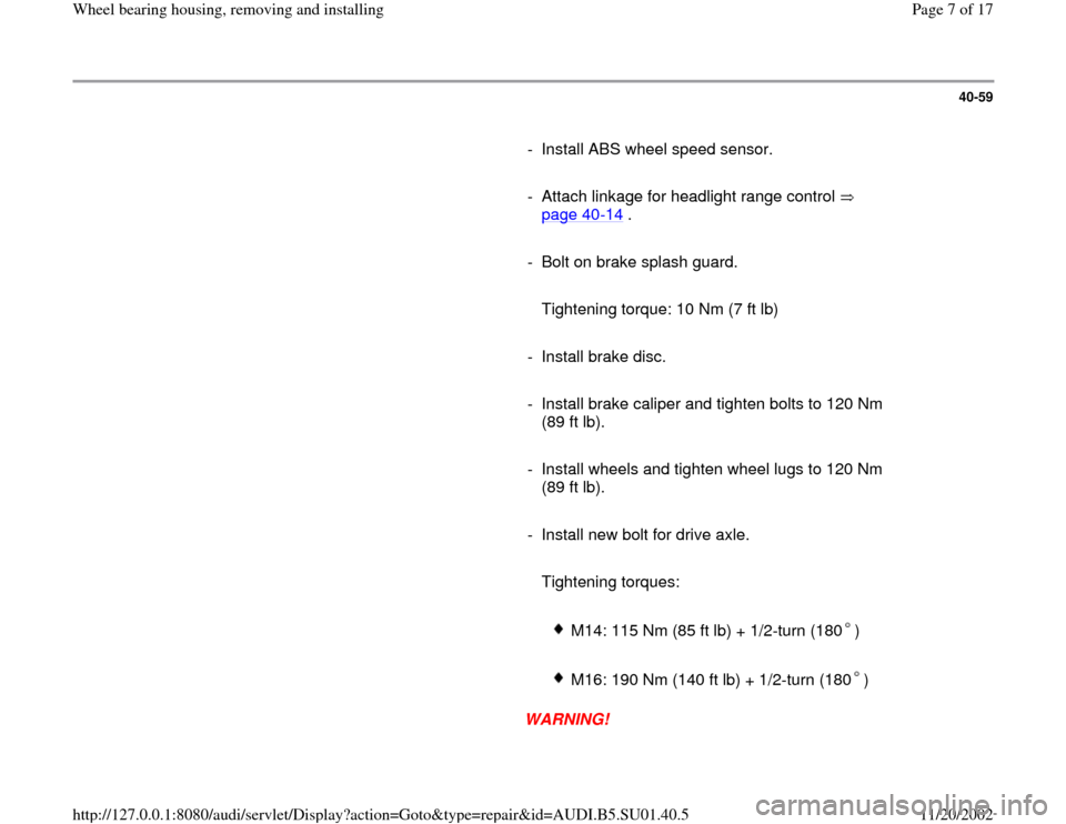 AUDI A4 1995 B5 / 1.G Suspension Wheel Bearing Housing Remove And Install Workshop Manual 40-59
      
-  Install ABS wheel speed sensor.
     
-  Attach linkage for headlight range control   
page 40
-14
 . 
     
-  Bolt on brake splash guard.
     
   Tightening torque: 10 Nm (7 ft lb)
