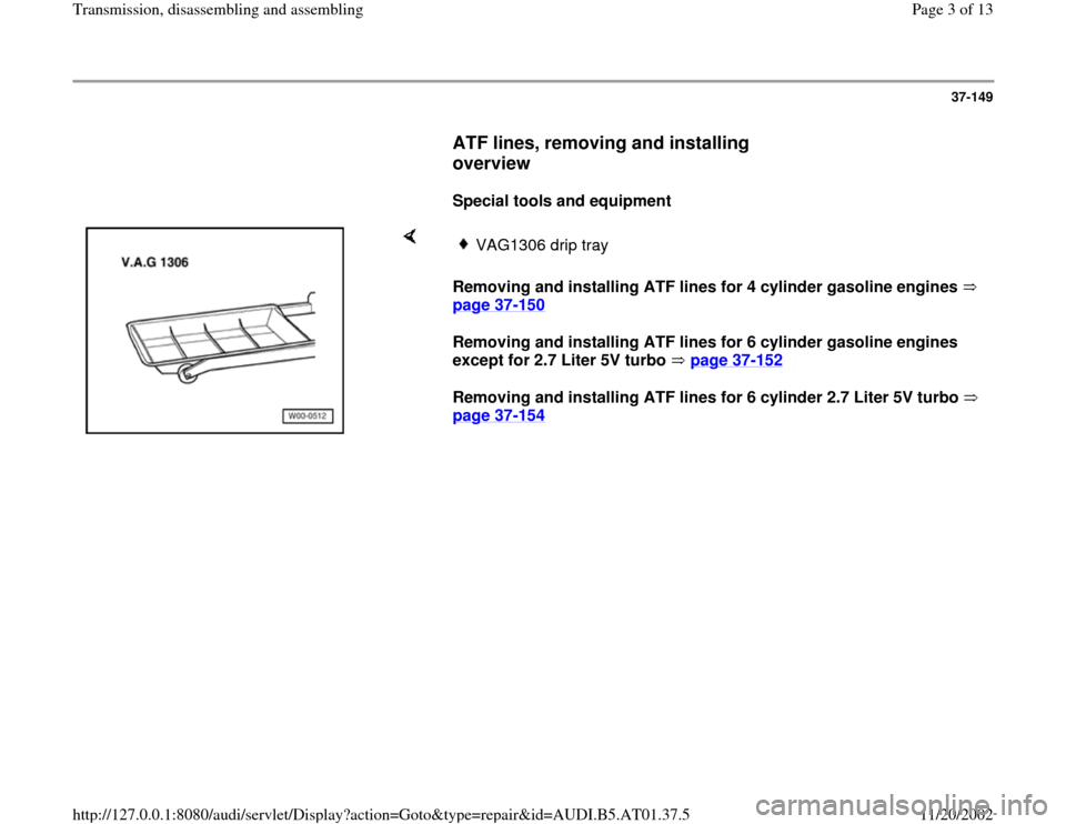 AUDI A4 2000 B5 / 1.G 01V Transmission Assembly Workshop Manual 37-149
      
ATF lines, removing and installing 
overview
 
     
Special tools and equipment  
    
Removing and installing ATF lines for 4 cylinder gasoline engines   
page 37
-150
   
Removing and
