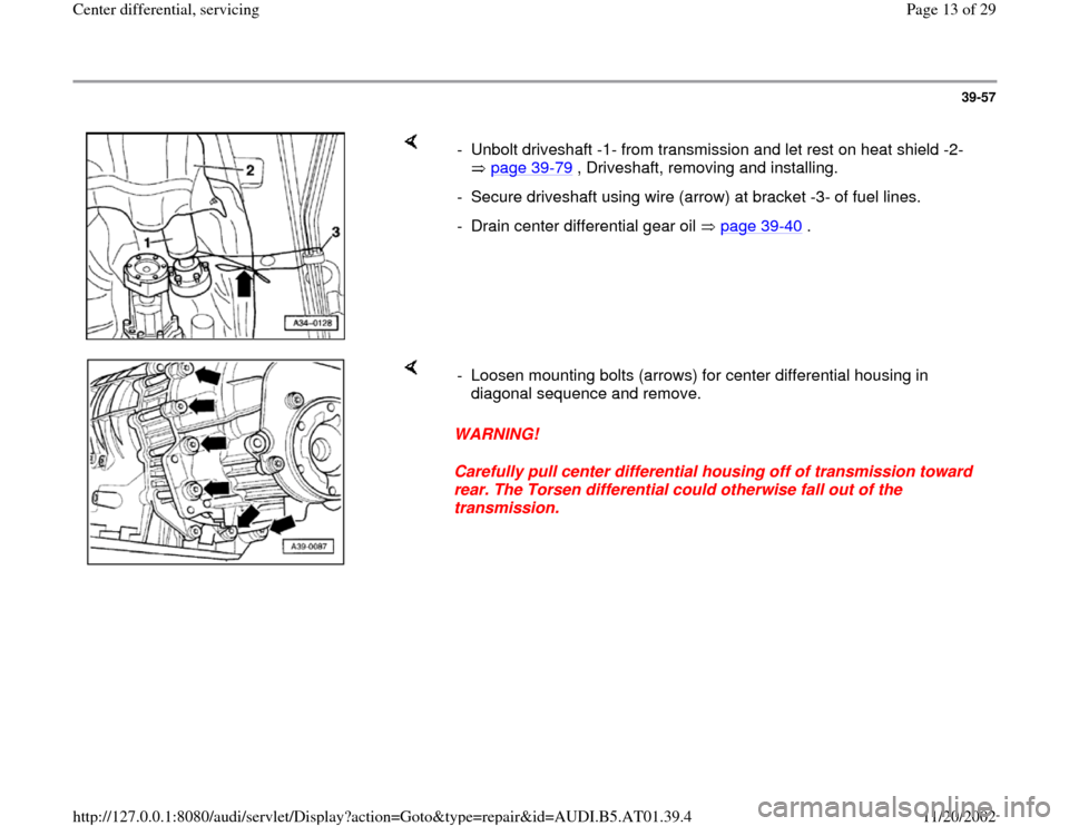 AUDI A6 1997 C5 / 2.G 01V Transmission Center Differential Service Workshop Manual 39-57
 
    
-  Unbolt driveshaft -1- from transmission and let rest on heat shield -2- 
 page 39
-79
 , Driveshaft, removing and installing. 
-  Secure driveshaft using wire (arrow) at bracket -3- of