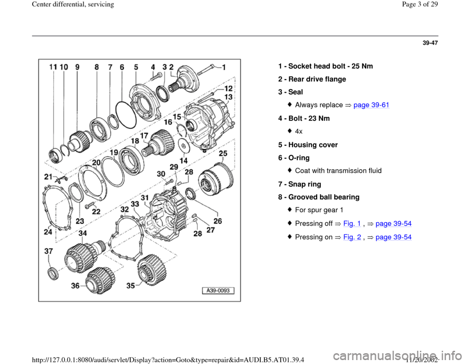 AUDI A6 1998 C5 / 2.G 01V Transmission Center Differential Service Workshop Manual 39-47
 
  
1 - 
Socket head bolt - 25 Nm 
2 - 
Rear drive flange 
3 - 
Seal 
Always replace   page 39
-61
4 - 
Bolt - 23 Nm 
4x
5 - 
Housing cover 
6 - 
O-ring Coat with transmission fluid
7 - 
Snap r