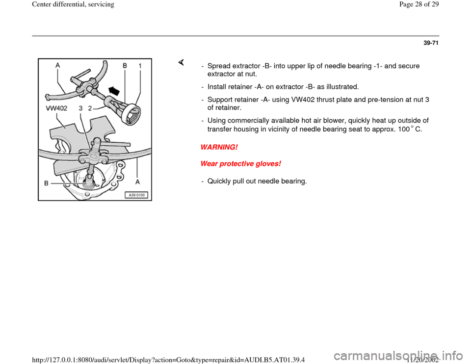 AUDI A6 1997 C5 / 2.G 01V Transmission Center Differential Service Workshop Manual 39-71
 
    
WARNING! 
Wear protective gloves!  -  Spread extractor -B- into upper lip of needle bearing -1- and secure 
extractor at nut. 
-  Install retainer -A- on extractor -B- as illustrated. 
- 