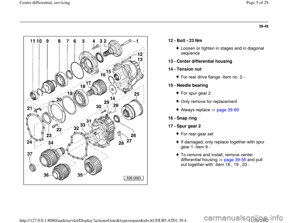 AUDI A8 1999 D2 / 1.G 01V Transmission Center Differential Service Workshop Manual 39-49
 
  
12 - 
Bolt - 23 Nm 
Loosen or tighten in stages and in diagonal 
sequence 
13 - 
Center differential housing 
14 - 
Tension nut For rear drive flange -Item no. 2 -
15 - 
Needle bearing For 