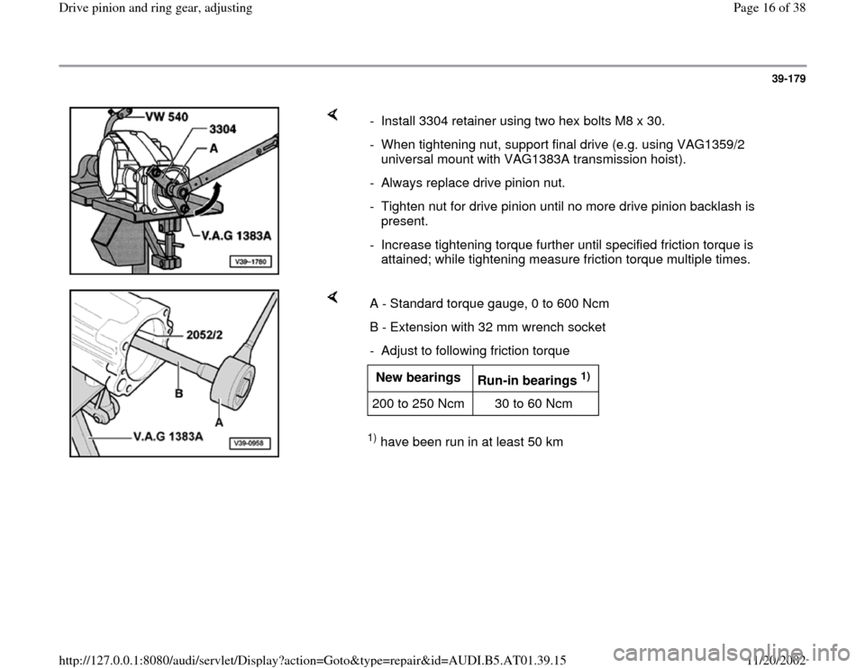 AUDI A8 1997 D2 / 1.G 01V Transmission Drive Pinion And Ring Gear Adjust User Guide 39-179
 
    
-  Install 3304 retainer using two hex bolts M8 x 30.
-  When tightening nut, support final drive (e.g. using VAG1359/2 
universal mount with VAG1383A transmission hoist). 
-  Always rep