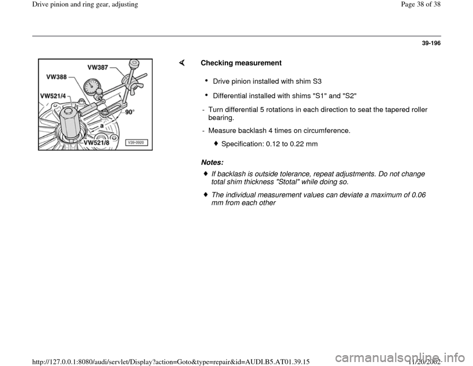 AUDI A8 1997 D2 / 1.G 01V Transmission Drive Pinion And Ring Gear Adjust Owners Guide 39-196
 
    
Checking measurement  
Notes: 
Drive pinion installed with shim S3 Differential installed with shims "S1" and "S2" 
-  Turn differential 5 rotations in each direction to seat the tapered