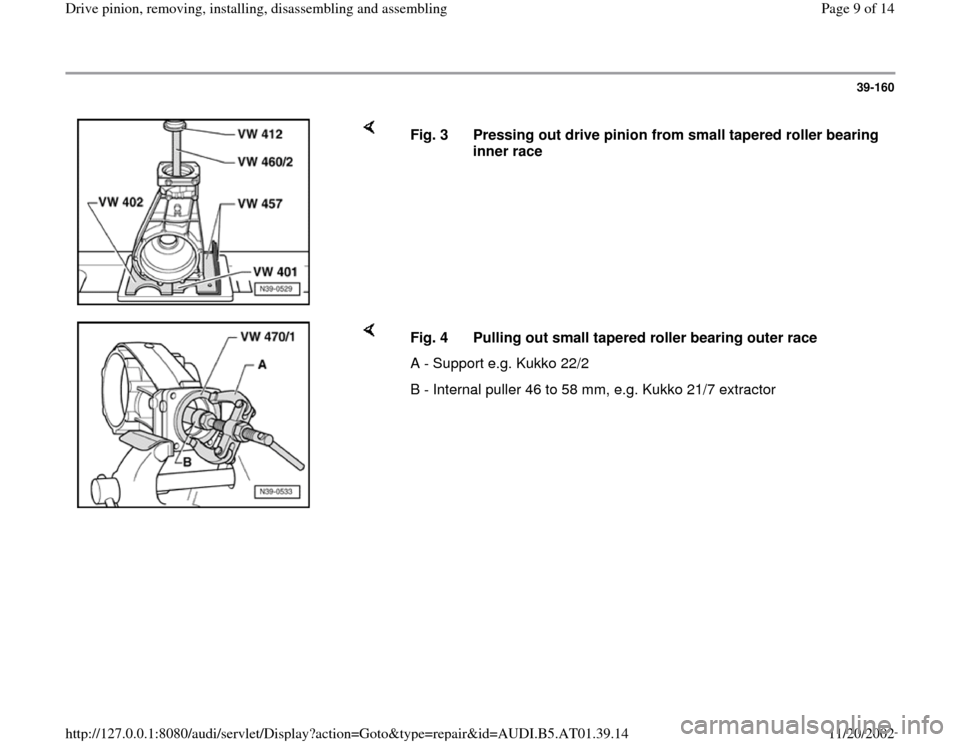 AUDI A8 1996 D2 / 1.G 01V Transmission Drive Pinion Assembly Workshop Manual 39-160
 
    
Fig. 3  Pressing out drive pinion from small tapered roller bearing 
inner race 
    
Fig. 4  Pulling out small tapered roller bearing outer race
A - Support e.g. Kukko 22/2 
B - Interna