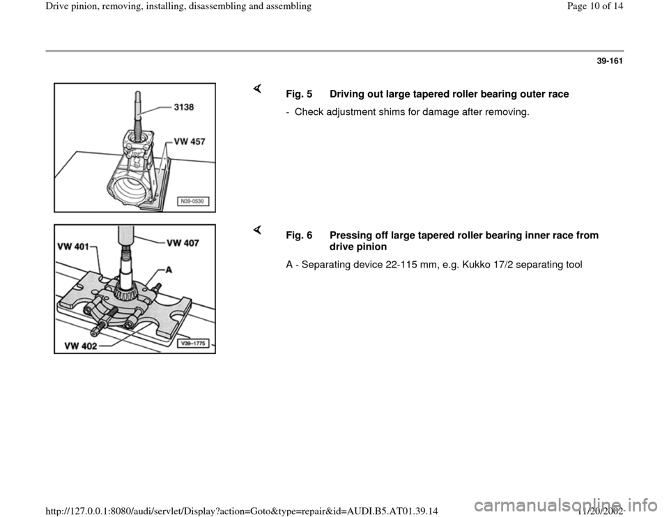 AUDI A8 1996 D2 / 1.G 01V Transmission Drive Pinion Assembly Workshop Manual 39-161
 
    
Fig. 5  Driving out large tapered roller bearing outer race
-  Check adjustment shims for damage after removing.
    
Fig. 6  Pressing off large tapered roller bearing inner race from 
d
