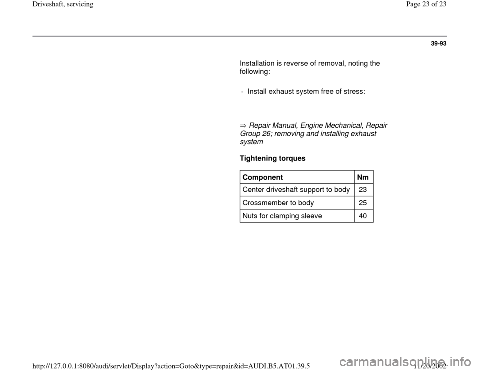 AUDI A4 2001 B5 / 1.G 01V Transmission Drive Shaft Service Workshop Manual 39-93
       Installation is reverse of removal, noting the 
following:  
     
-  Install exhaust system free of stress:
     
       Repair Manual, Engine Mechanical, Repair 
Group 26; removing and 
