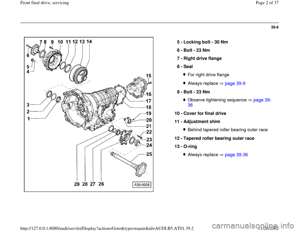 AUDI A6 2000 C5 / 2.G 01V Transmission Front Final Drive Service Workshop Manual 39-6
 
  
5 - 
Locking bolt - 30 Nm 
6 - 
Bolt - 23 Nm 
7 - 
Right drive flange 
8 - 
Seal 
For right drive flangeAlways replace   page 39
-9
9 - 
Bolt - 23 Nm 
Observe tightening sequence   page 39
-