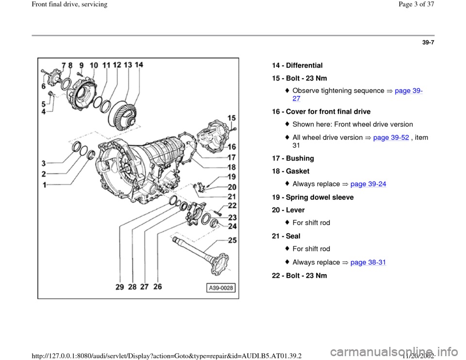 AUDI A8 1997 D2 / 1.G 01V Transmission Front Final Drive Service Workshop Manual 39-7
 
  
14 - 
Differential 
15 - 
Bolt - 23 Nm 
Observe tightening sequence   page 39
-
27
 
16 - 
Cover for front final drive 
Shown here: Front wheel drive versionAll wheel drive version   page 39