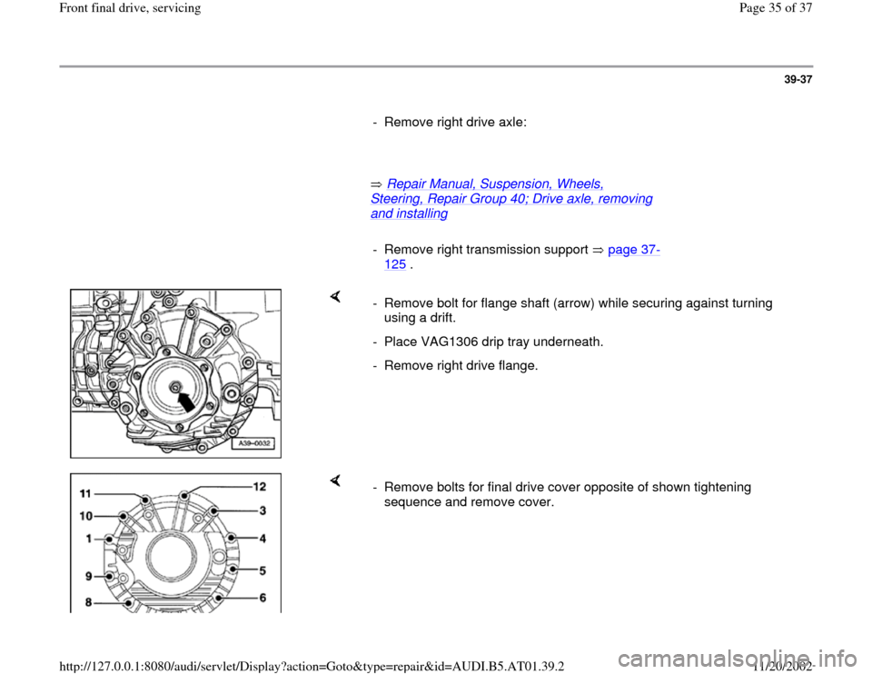 AUDI A4 2001 B5 / 1.G 01V Transmission Front Final Drive Service Owners Guide 39-37
      
-  Remove right drive axle: 
     
       Repair Manual, Suspension, Wheels, 
Steering, Repair Group 40; Drive axle, removing and installing
   
     
-  Remove right transmission support