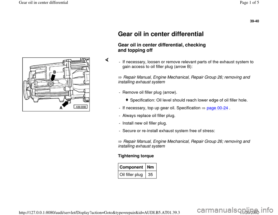 AUDI A8 1996 D2 / 1.G 01V Transmission Gear Oil Differential Workshop Manual 39-40
 
     
Gear oil in center differential 
     
Gear oil in center differential, checking 
and topping off
 
    
 Repair Manual, Engine Mechanical, Repair Group 26; removing and 
installing exha