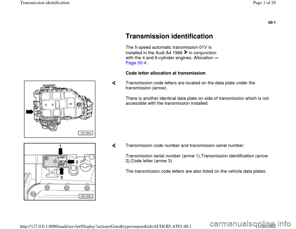 AUDI A4 2000 B5 / 1.G 01V Transmission ID Workshop Manual 00-1
 
     
Transmission identification 
      The 5-speed automatic transmission 01V is 
installed in the Audi A4 1996   in conjunction 
with the 4 and 6-cylinder engines. Allocation   
Page 00
-4 .