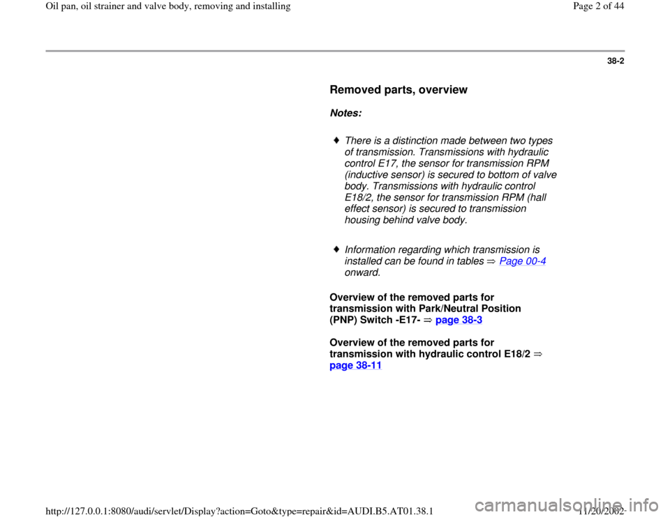AUDI A4 2001 B5 / 1.G 01V Transmission Oil Pan And Oil Strainer Assembly Workshop Manual 38-2
      
Removed parts, overview
 
     
Notes:  
     
There is a distinction made between two types 
of transmission. Transmissions with hydraulic 
control E17, the sensor for transmission RPM 
(