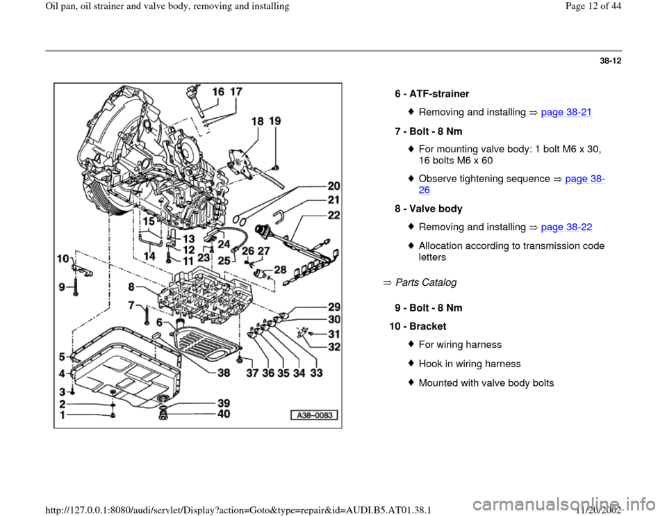 AUDI A6 2001 C5 / 2.G 01V Transmission Oil Pan And Oil Strainer Assembly User Guide 38-12
 
  
 Parts Catalog    6 - 
ATF-strainer 
Removing and installing   page 38
-21
7 - 
Bolt - 8 Nm 
For mounting valve body: 1 bolt M6 x 30, 
16 bolts M6 x 60 Observe tightening sequence   page 38