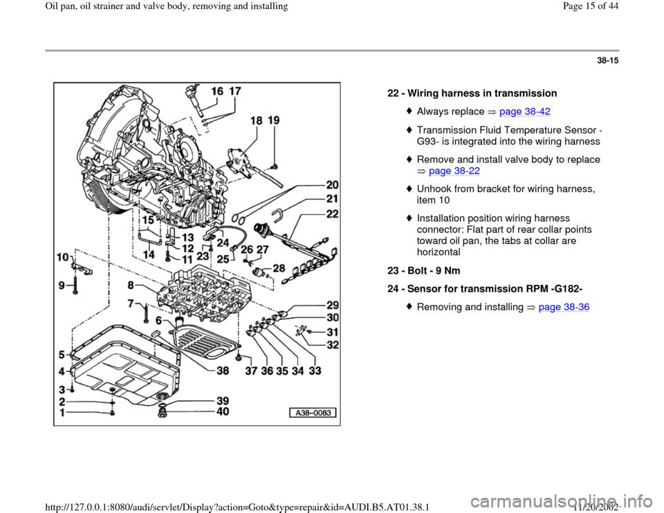 AUDI A8 1997 D2 / 1.G 01V Transmission Oil Pan And Oil Strainer Assembly User Guide 38-15
 
  
22 - 
Wiring harness in transmission 
Always replace   page 38
-42
Transmission Fluid Temperature Sensor -
G93- is integrated into the wiring harness Remove and install valve body to replac
