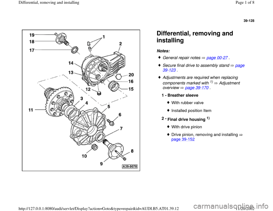 AUDI A4 1999 B5 / 1.G 01V Transmission Rear Differential Remove And Install Workshop Manual 39-128
 
  
Differential, removing and 
installing Notes: 
 
General repair notes   page 00
-27
 .
 Secure final drive to assembly stand   page 39
-123
 . 
 Adjustments are required when replacing 
co