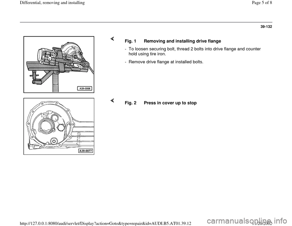 AUDI A4 1999 B5 / 1.G 01V Transmission Rear Differential Remove And Install Workshop Manual 39-132
 
    
Fig. 1  Removing and installing drive flange
-  To loosen securing bolt, thread 2 bolts into drive flange and counter 
hold using tire iron. 
-  Remove drive flange at installed bolts.
 