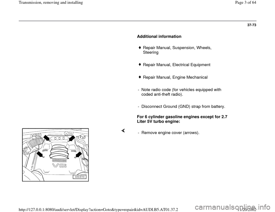 AUDI A8 1998 D2 / 1.G 01V Transmission Remove And Install Workshop Manual 37-73
      
Additional information  
     
Repair Manual, Suspension, Wheels, 
Steering 
     Repair Manual, Electrical Equipment
     Repair Manual, Engine Mechanical
     
-  Note radio code (for v