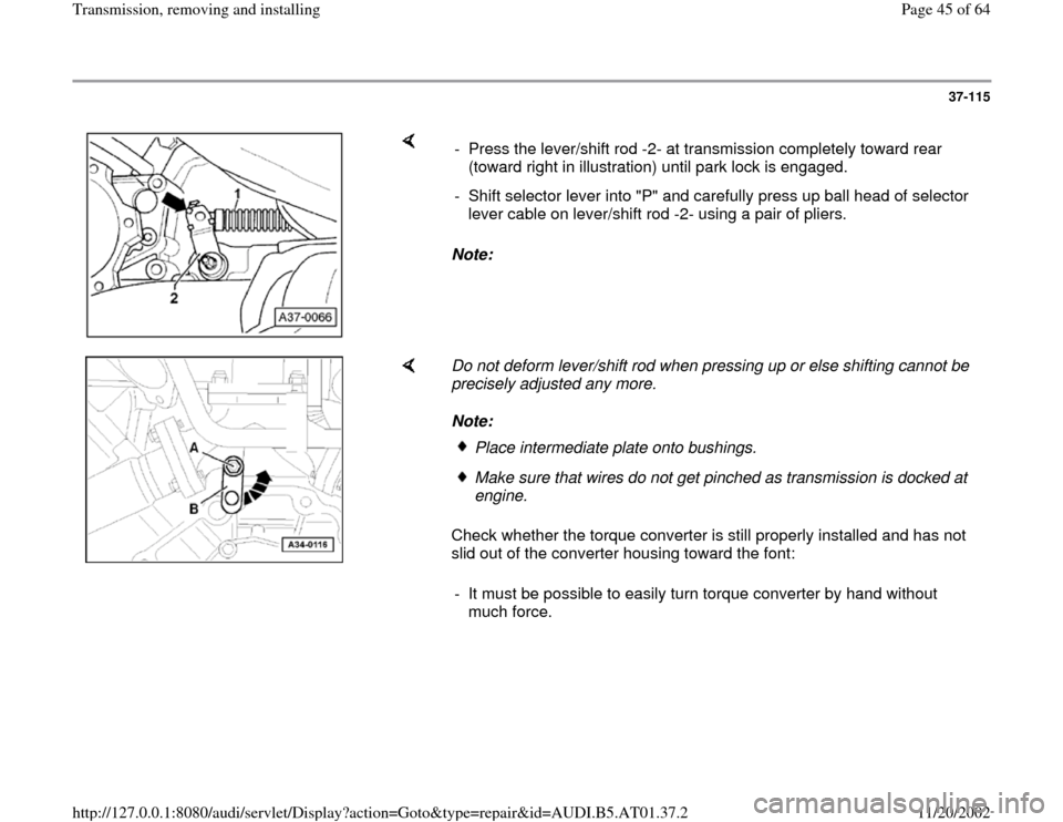 AUDI A8 1998 D2 / 1.G 01V Transmission Remove And Install Service Manual 37-115
 
    
Note:   -  Press the lever/shift rod -2- at transmission completely toward rear 
(toward right in illustration) until park lock is engaged. 
-  Shift selector lever into "P" and carefull