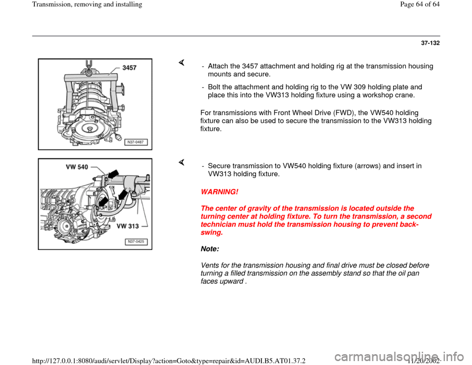 AUDI A8 1998 D2 / 1.G 01V Transmission Remove And Install Workshop Manual 37-132
 
    
For transmissions with Front Wheel Drive (FWD), the VW540 holding 
fixture can also be used to secure the transmission to the VW313 holding 
fixture.  -  Attach the 3457 attachment and h