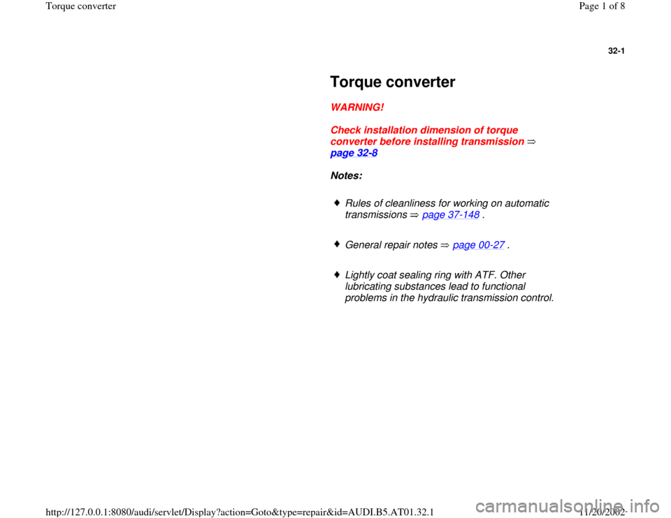 AUDI A8 1996 D2 / 1.G 01V Transmission Torque Converter Workshop Manual 32-1
 
     
Torque converter 
     
WARNING! 
     
Check installation dimension of torque 
converter before installing transmission   
page 32
-8  
     
Notes:  
     
Rules of cleanliness for work