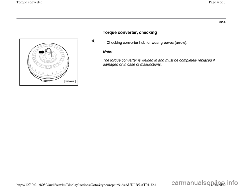 AUDI A8 1998 D2 / 1.G 01V Transmission Torque Converter Workshop Manual 32-4
      
Torque converter, checking
 
    
Note:  
The torque converter is welded in and must be completely replaced if 
damaged or in case of malfunctions.  -  Checking converter hub for wear groo