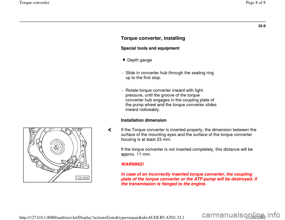 AUDI A8 1996 D2 / 1.G 01V Transmission Torque Converter Workshop Manual 32-8
      
Torque converter, installing
 
     
Special tools and equipment  
     
Depth gauge
     
-  Slide in converter hub through the sealing ring 
up to the first stop. 
     
-  Rotate torque